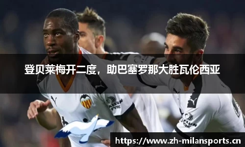 登贝莱梅开二度，助巴塞罗那大胜瓦伦西亚