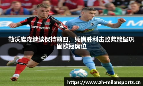 勒沃库森继续保持前四，凭借胜利击败弗赖堡巩固欧冠席位