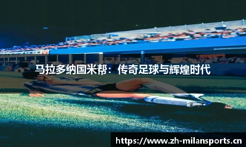 马拉多纳国米帮：传奇足球与辉煌时代