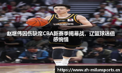 赵继伟因伤缺席CBA新赛季揭幕战，辽篮球迷倍感惋惜