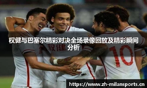 权健与巴塞尔精彩对决全场录像回放及精彩瞬间分析