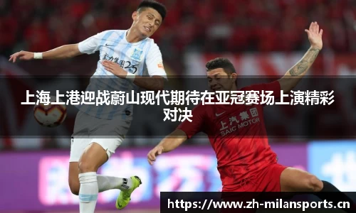 上海上港迎战蔚山现代期待在亚冠赛场上演精彩对决